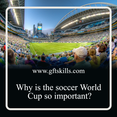 Why is the World Cup so important?