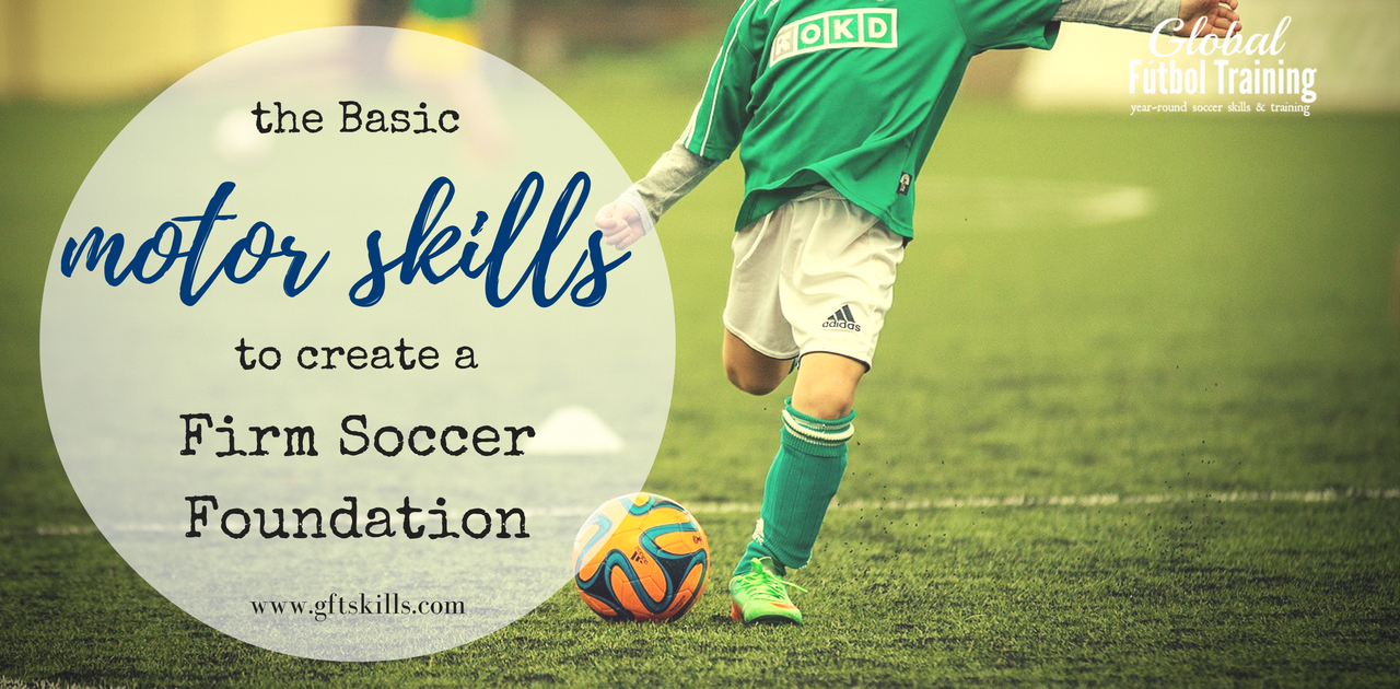 The basic motor skills to create a firm soccer foundation
