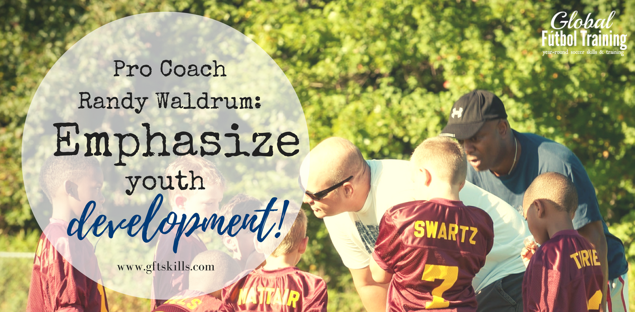 “Put emphasis on youth development” – Coach Randy Waldrum [Guest Post]