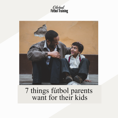7 things futbol parents want for their kids