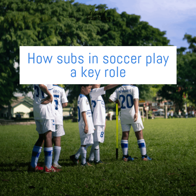 How subs in soccer play a key role | personal & team development